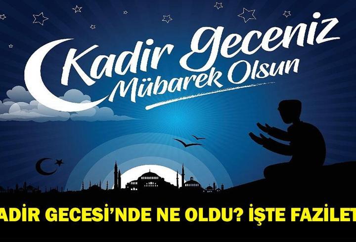 Kadir Gecesi Anlamı, Mübarek Gecede Neler Yaşandı? Önemi ve Fazileti Nedir? Kur’an’da Geçen Kadir Gecesi’nin Hikmeti ve Bin Aydan Daha Hayırlı Olmasının Sebepleri