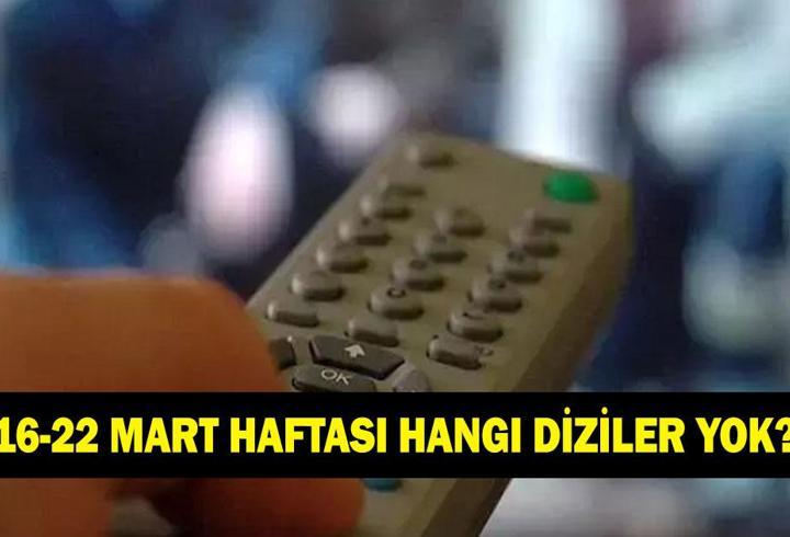 BU HAFTA DİZİLER YOK MU? 16 - 22 Mart hangi diziler yayınlanacak hangileri yayınlanmayacak?