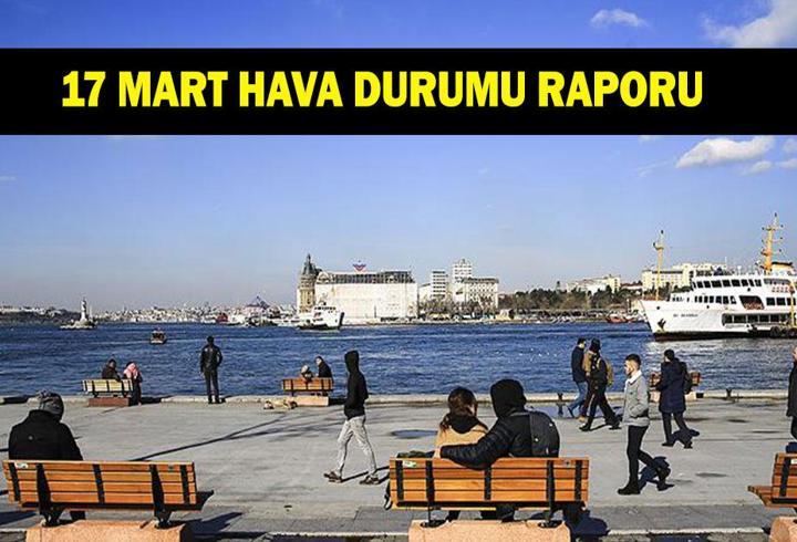 17 MART İL İL HAVA DURUMU: 17 Mart'ta havalar nasıl olacak? Meteoroloji hava durumu raporu