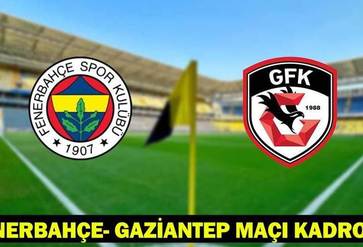 FENERBAHÇE - GAZİANTEP MAÇI KADROSU: Fenerbahçe- Gaziantep maçı ne zaman, saat kaçta, hangi kanalda?