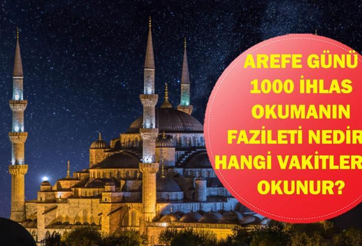 AREFE GÜNÜ 1000 İHLAS OKUMANIN FAZİLETİ: Arefe Günü 1000 İhlas ne zaman ve nasıl yapılır? İşte anlamı ve fazileti