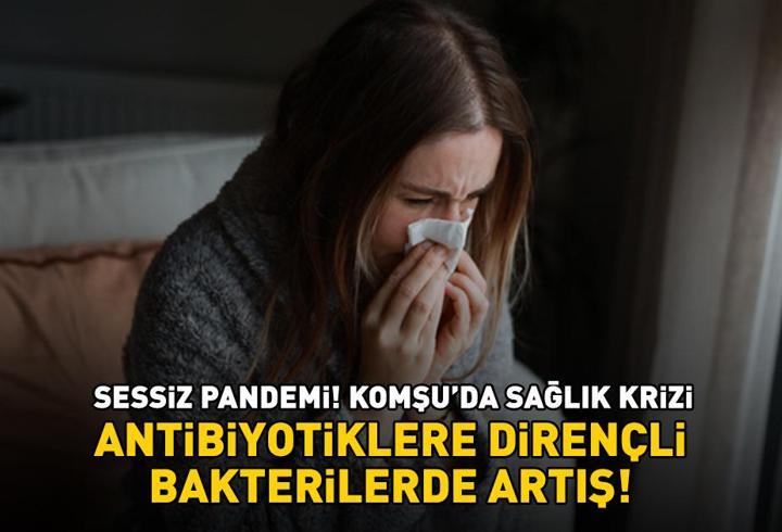 Sessiz pandemi! Komşu'da sağlık krizi! Antibiyotiklere dirençli bakterilerde artış!