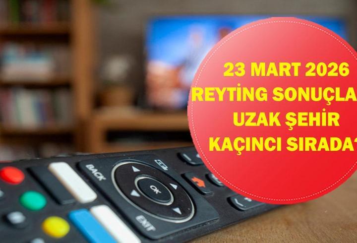 23 MART REYTİNG SONUÇLARI| Reyting Birincisi Kim Oldu? Uzak Şehir, Cennetin Çocukları, Kim Milyoner Olmak İster?, Güldür Güldür, Sevdiğim Sensin, Survivor, Doktor: Başka Hayatta 23 Mart Reyting Sonucu