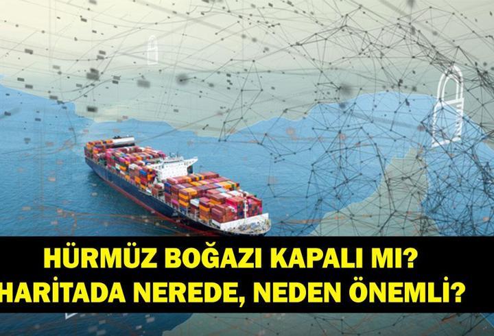 HÜRMÜZ BOĞAZI AÇILDI MI SON DAKİKA: İran Hürmüz Boğazı'nı Kapattı Mı? Hürmüz Boğazı Nerede, Neden Bu Kadar Önemli?