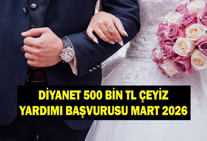 DİYANET VAKFI 500 BİN TL ÇEYİZ ÖDEMESİ BAŞVURU TARİHİ MART 2026: 500 bin TL çeyiz desteği başvuru şartları neler? Başvuru sonuçları ne zaman açıklanacak?