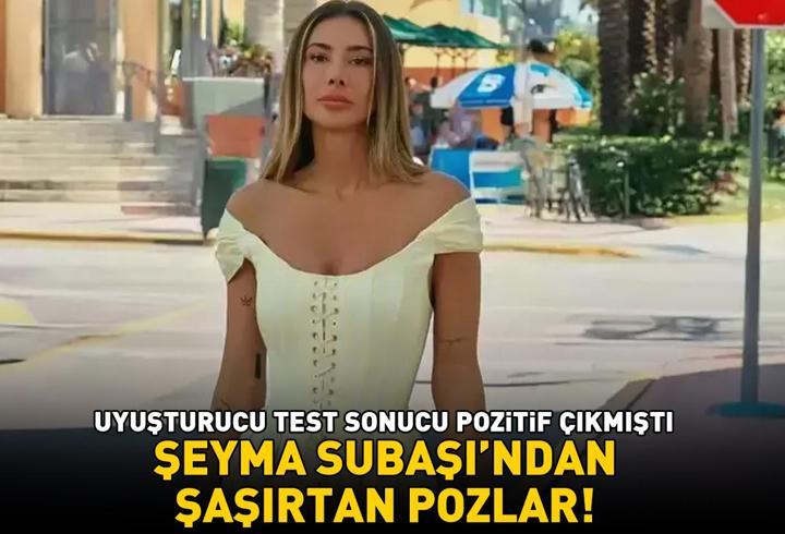 Ünlülere uyuşturucu soruşturmasında test sonucu pozitif çıkmıştı! Şeyma Subaşı'ndan şaşırtan Instagram pozları