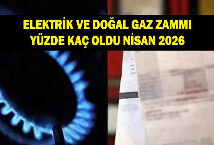 ELEKTRİK VE DOĞALGAZA ZAM NİSAN 2026: Elektrik ve doğalgaz zammı yüzde kaç oldu?