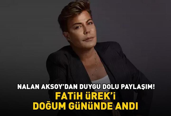 Nalan Aksoy'dan duygu dolu paylaşım! Fatih Ürek'i doğum gününde andı!