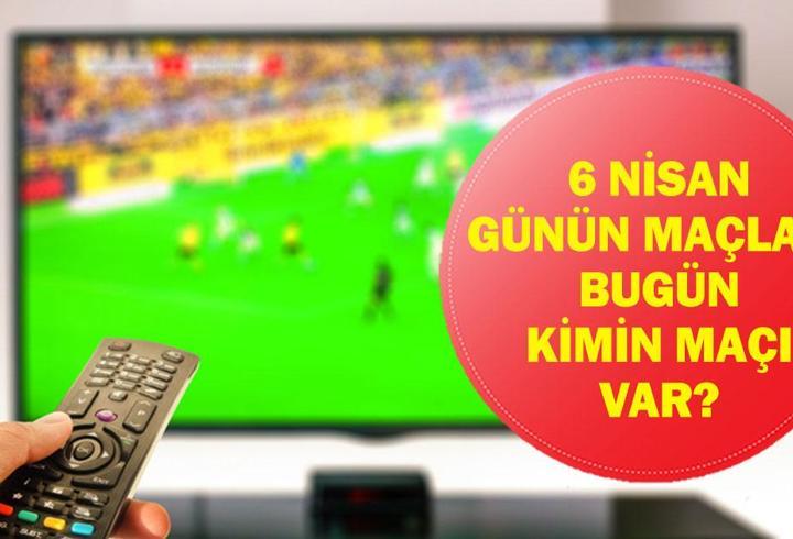 6 NİSAN GÜNÜN MAÇLARI: Bugün Kimin Maçı Var? Bugünkü Maçlar Saat Kaçta, Hangi Kanalda? İşte 6 Nisan Günün Maçları Listesi...