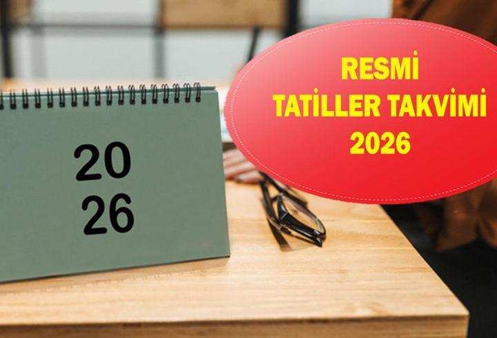 2026 RESMİ TATİLLER TAKVİMİ: Bu sene hangi günler resmi tatil olacak?