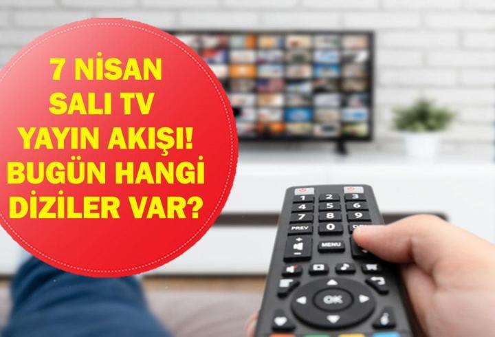 7 NİSAN TV YAYIN AKIŞI: Bu Akşam Hangi Diziler Var? İşte 7 Nisan Salı TV Yayın Akışı...