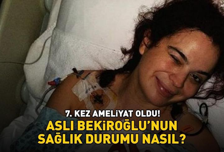 Aslı Bekiroğlu'nun sağlık durumu nasıl? 7. kez ameliyat oldu! Ünlü oyuncudan operasyon sonrası ilk açıklama!