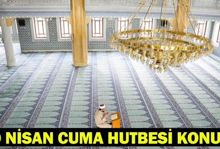 10 NİSAN CUMA HUTBESİ | Bugünkü Cuma Hutbesi Konusu ve PDF Metni