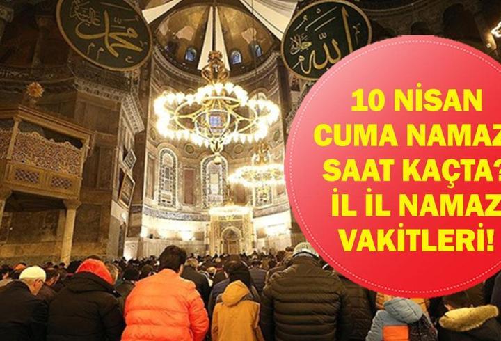 10 NİSAN 2026 CUMA NAMAZI SAATLERİ: Cuma Namazı Saat Kaçta Kılınacak? İstanbul, Ankara, İzmir Diyanet Namaz Vakitleri