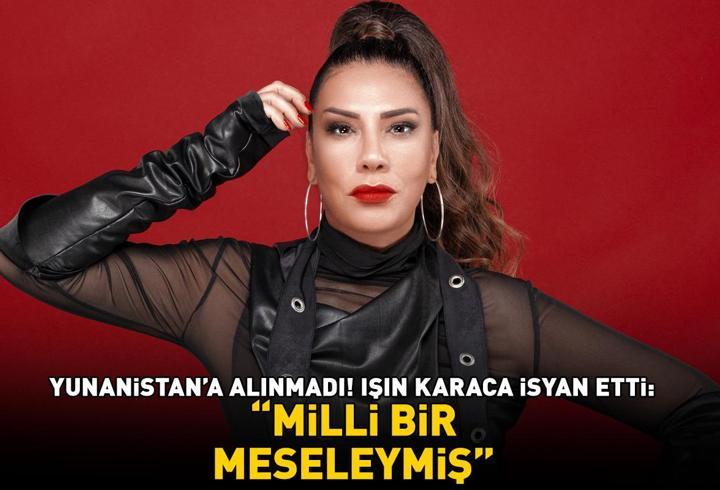 Işın Karaca, Yunanistan'a alınmadı! 'Atina'ya girişim reddedildi' diyerek isyan etti: 'Milli bir meseleymiş!'