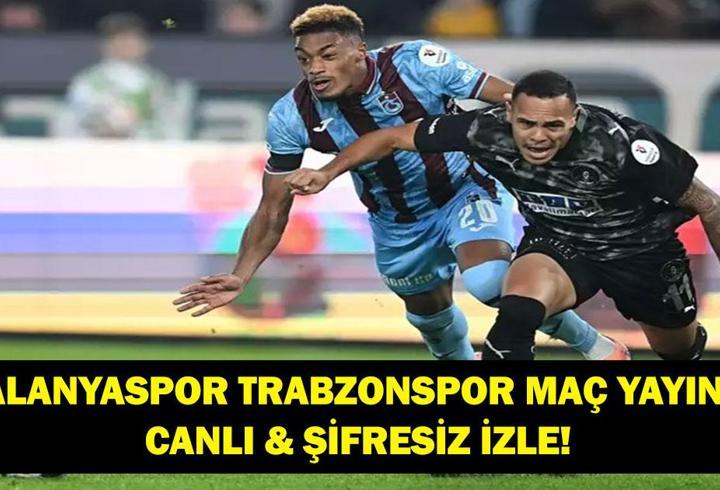 ALANYASPOR-TRABZONSPOR CANLI İZLE: Alanyaspor Trabzonspor Maçı Hangi Kanalda, Saat Kaçta? Fatih Tekke Galibiyet Peşinde! İşte Maç Kadrosu...