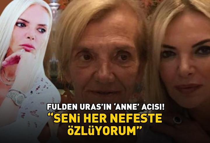 Fulden Uras'ın 'anne' acısı: 'Seni her nefeste özlüyorum'