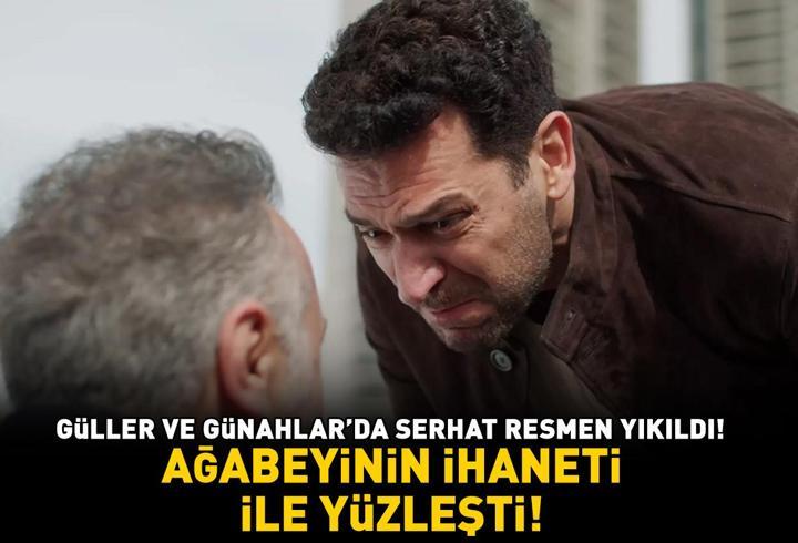 Güller ve Günahlar'da Serhat resmen yıkıldı! Ağabeyinin ihaneti ile yüzleşti