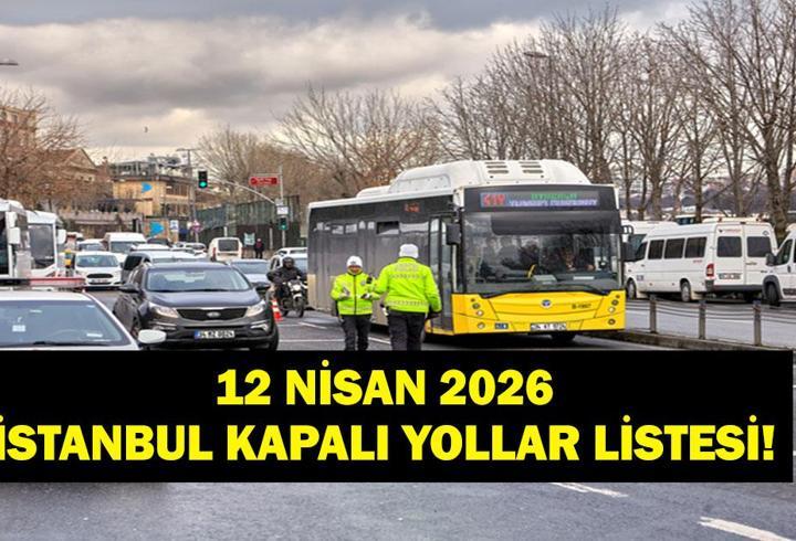 İSTANBUL KAPALI YOLLAR 12 NİSAN 2026: Beşiktaş ve Ataşehir'de Hangi Yollar Kapalı? Köprü Kapalı Mı? 12 Nisan İstanbul Kapalı Yollar Listesi