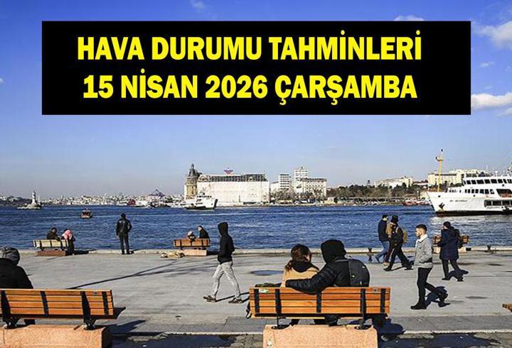 İl il hava durumu tahminleri 15 Nisan: Havalar nasıl olacak? Meteoroloji tarih verdi: Cuma günü soğuk geri geliyor!