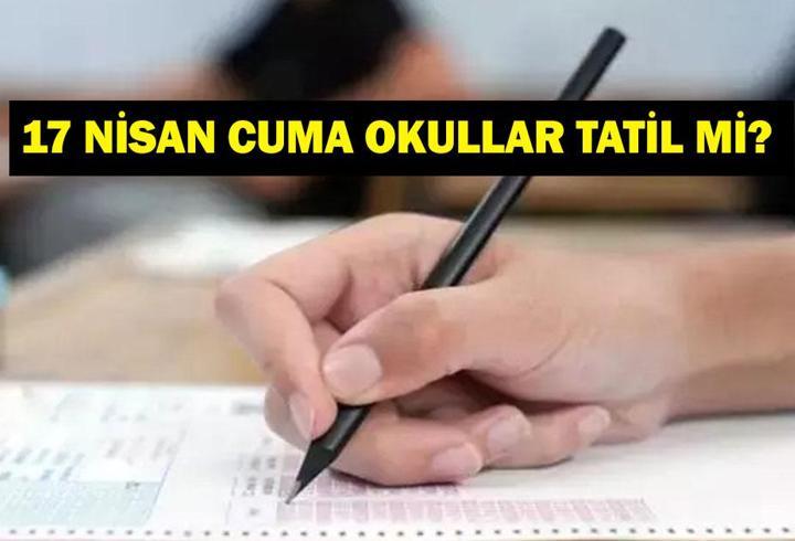 17 NİSAN YARIN OKULLAR TATİL Mİ? 17 Nisan Cuma Okul Var Mı? Valiliklerden Okul Tatil Açıklaması Geldi Mi?