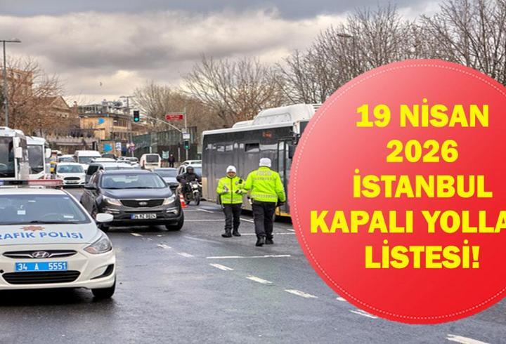 19 NİSAN İSTANBUL KAPALI YOLLAR: İstanbul'da Hangi Yollar Kapalı Olacak, Ne Zaman Açılacak? Eminönü, Yenikapı, Galata...