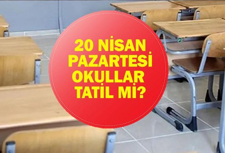 20 NİSAN OKULLAR TATİL Mİ? 20 Nisan Pazartesi Okul Var Mı? Valiliklerden Okul Tatil Açıklaması Geldi Mi?