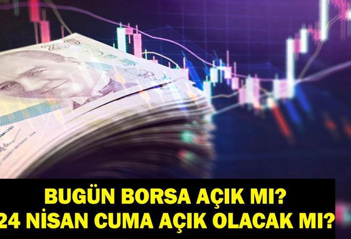 BUGÜN BORSA AÇIK MI? Borsa İstanbul Ne Zaman Açılacak? BIST 100 Borsa İstanbul 24 Nisan Cuma Günü Açık Mı?