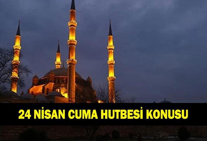 24 NİSAN CUMA HUTBESİ KONUSU VE PDF METNİ! Cuma hutbesi konusu belli oldu: 'Merhamet Eğitimi'