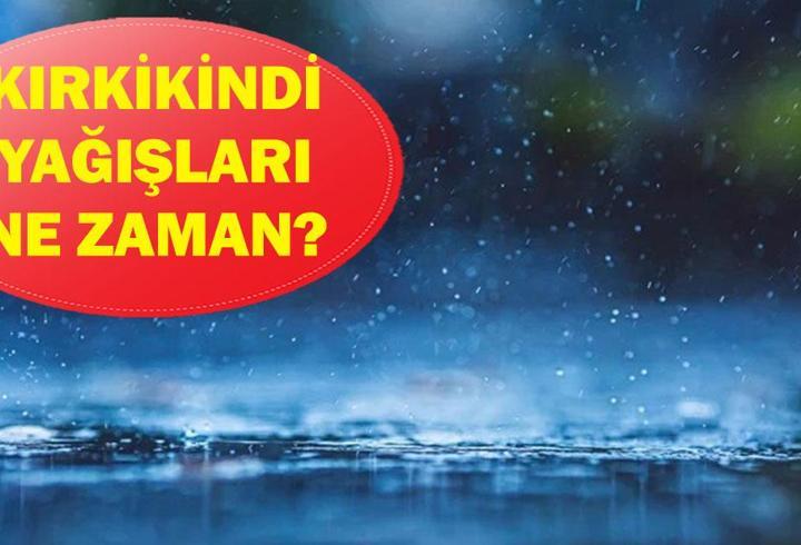 Kırkikindi yağışları ne zaman? Kırkikindi yağışları ne demek, nerede görülür?