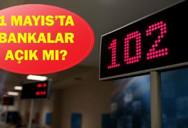 1 Mayıs'ta bankalar açık mı kapalı mı? 1 Mayıs Emek ve Dayanışma Günü havale EFT yapılıyor mu?