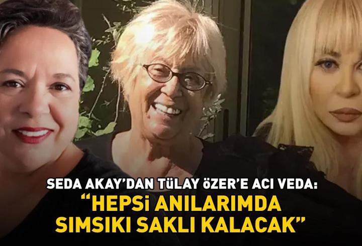 Seda Akay'dan Zerrin Özer'in ablası Tülay Özer'e acı veda: 'Hepsi anılarımda sımsıkı saklı kalacak'
