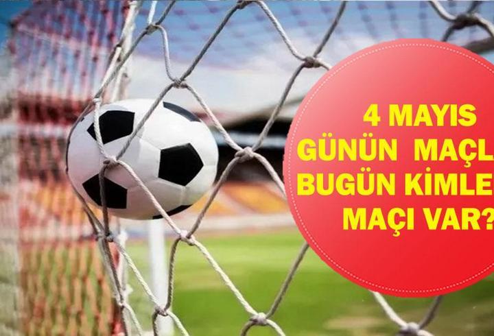 4 MAYIS GÜNÜN MAÇLARI: Bugün Kimin Maçı Var? Bugünkü Maçlar Saat Kaçta, Hangi Kanalda? 4 Mayıs Günün Maçları...