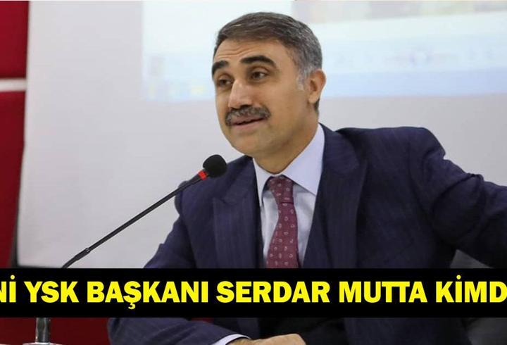 SERDAR MUTTA KİMDİR? Yeni YSK Başkanı Serdar Mutta Kaç Yaşında, Nereli? Ahmet Yener'in Yerine Seçilen Yeni Başkan Daha Önce Nerelerde Görev Yaptı?