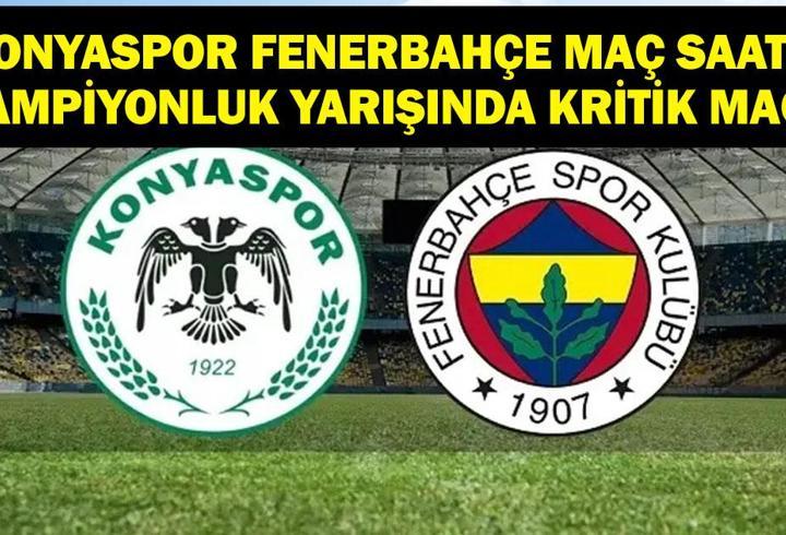 KONYASPOR FENERBAHÇE MAÇ BİLGİLERİ: Süper Lig Konyaspor Fenerbahçe Maçı Ne Zaman, Saat Kaçta, Hangi Kanalda? Şampiyonluk Yarışında Tamam Mı Devam Mı?