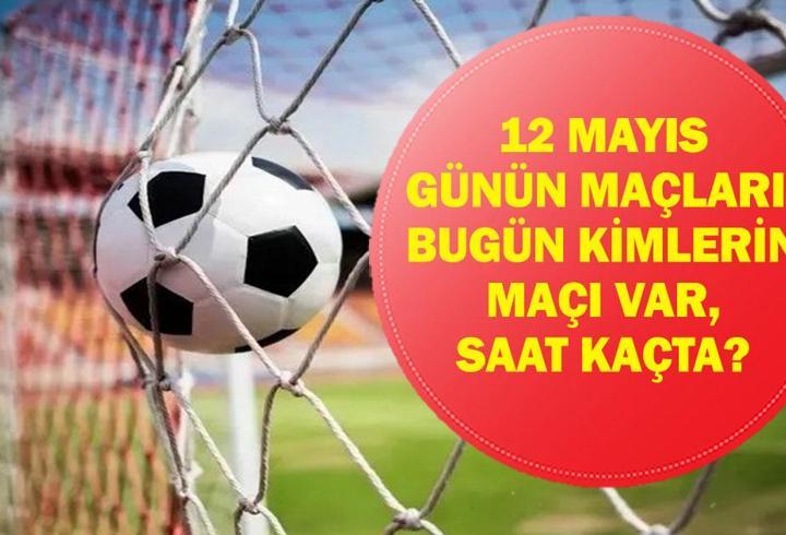12 MAYIS GÜNÜN MAÇLARI: Bugün Kimin Maçı Var? Bugünkü Maçlar Saat Kaçta, Hangi Kanalda? İşte 12 Mayıs Günün Maçları...