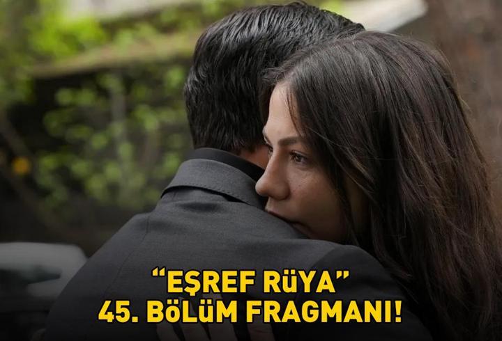 EŞREF RÜYA 45. BÖLÜM FRAGMANI İZLE KANAL D | Çağatay Ulusoy ve Demet Özdemir'li Eşref Rüya 45. bölüm fragmanı yayınlandı mı?