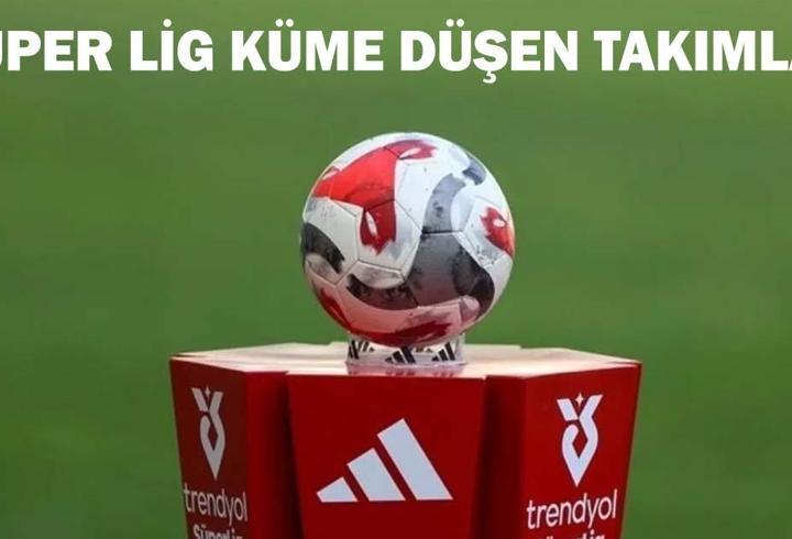 SÜPER LİG KÜME DÜŞEN TAKIMLAR! Süper Lig’den düşen 3. takım kim oldu? Küme düşen son takım belli oldu!