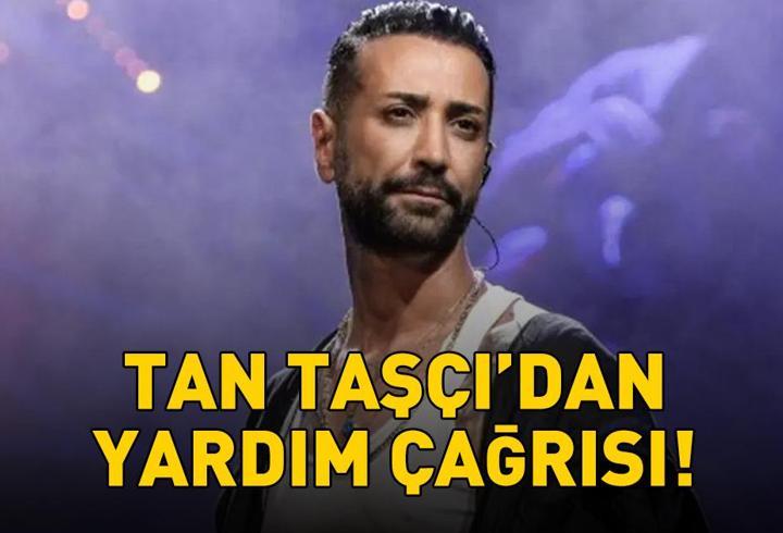 Tan Taşçı'dan yardım çağrısı: 'Lütfen bize haber verin!'