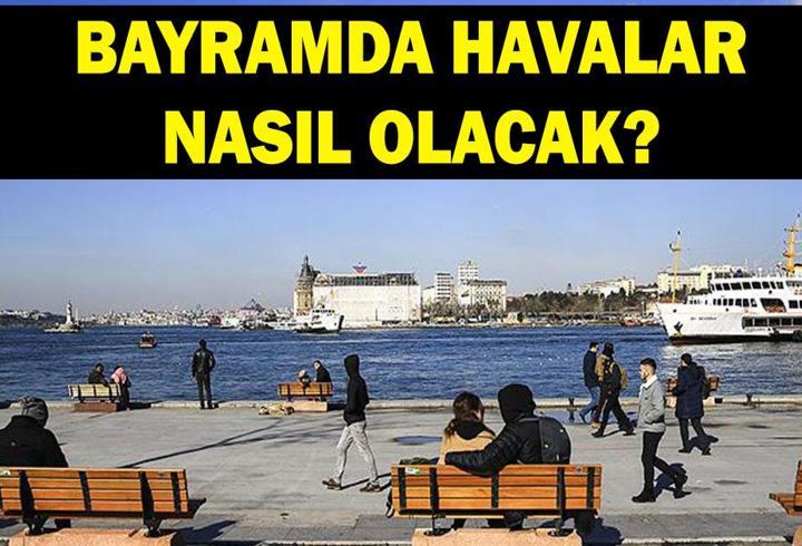 BAYRAMDA HAVA NASIL OLACAK 2026: Bayramda hava kaç derece olacak? 27 - 28 - 29 - 30 Mayıs hava durumu
