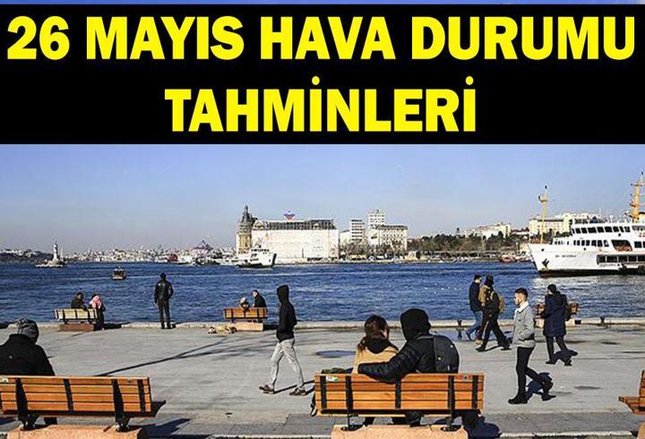 26 MAYIS HAVA DURUMU TAHMİNLERİ: İstanbul'da havalar nasıl olacak? Yağmur yağacak mı?