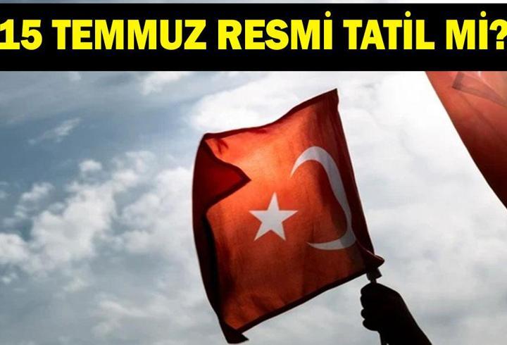 15 TEMMUZ RESMİ TATİL Mİ? 15 Temmuz yarım gün mü, tam gün mü? Kamu ve özel sektörde 15 Temmuz tatil mi?