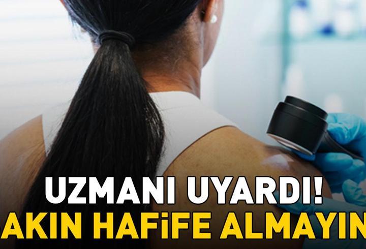 Erken teşhis önemli! Uzman isim uyardı: ‘Cildinizdeki değişimleri hafife almayın’