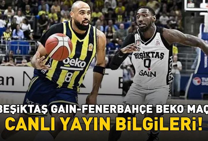 BEŞİKTAŞ GAIN - FENERBAHÇE BEKO MAÇI CANLI İZLE BEIN SPORTS 5 | Beşiktaş GAİN - Fenerbahçe Beko maçı saat kaçta, ne zaman? BeIN Sports 5 canlı yayın bilgileri