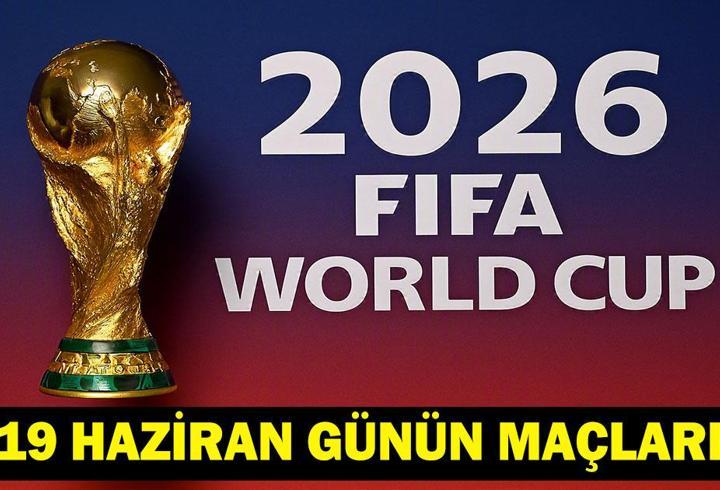 GÜNÜN MAÇLARI 19 HAZİRAN 2026: Bugün Kimlerin Maçlar Var? Bugün Hangi Dünya Kupası Maçı Var? İşte 19 Haziran Günün Maçları...