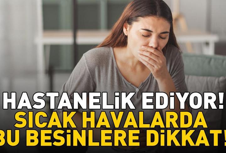 Sıcak havalarda bu besinlere dikkat! Hastanelik eden hata! Zehirlenmenin en büyük nedeni...