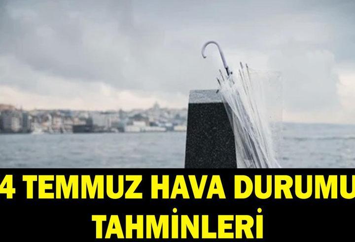 4 TEMMUZ HAVA DURUMU: 4 Temmuz 2026 Cumartesi havalar nasıl olacak? MGM 4 Temmuz hava durumu tahminleri...