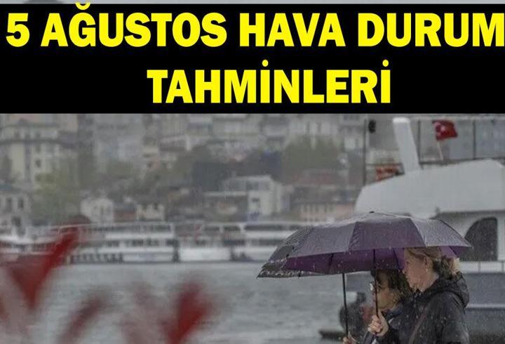 HAVA DURUMU TAHMİNLERİ 5 AĞUSTOS: İstanbul'da yağmur var mı? Meteoroloji'den uyarı: Kuvvetli rüzgar ve sağanak geliyor...
