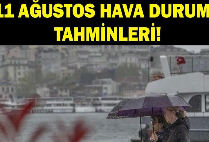 İL İL HAVA DURUMU TAHMİNLERİ 11 AĞUSTOS: Havalar nasıl olacak? Yağmur var mı, sıcaklıklar artacak mı azalacak mı? Meteoroloji'den sağanak uyarısı!