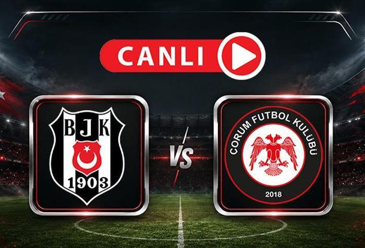 Beşiktaş - Çorum FK Maçı Canlı Anlatım | Kartal, 3 puan istiyor